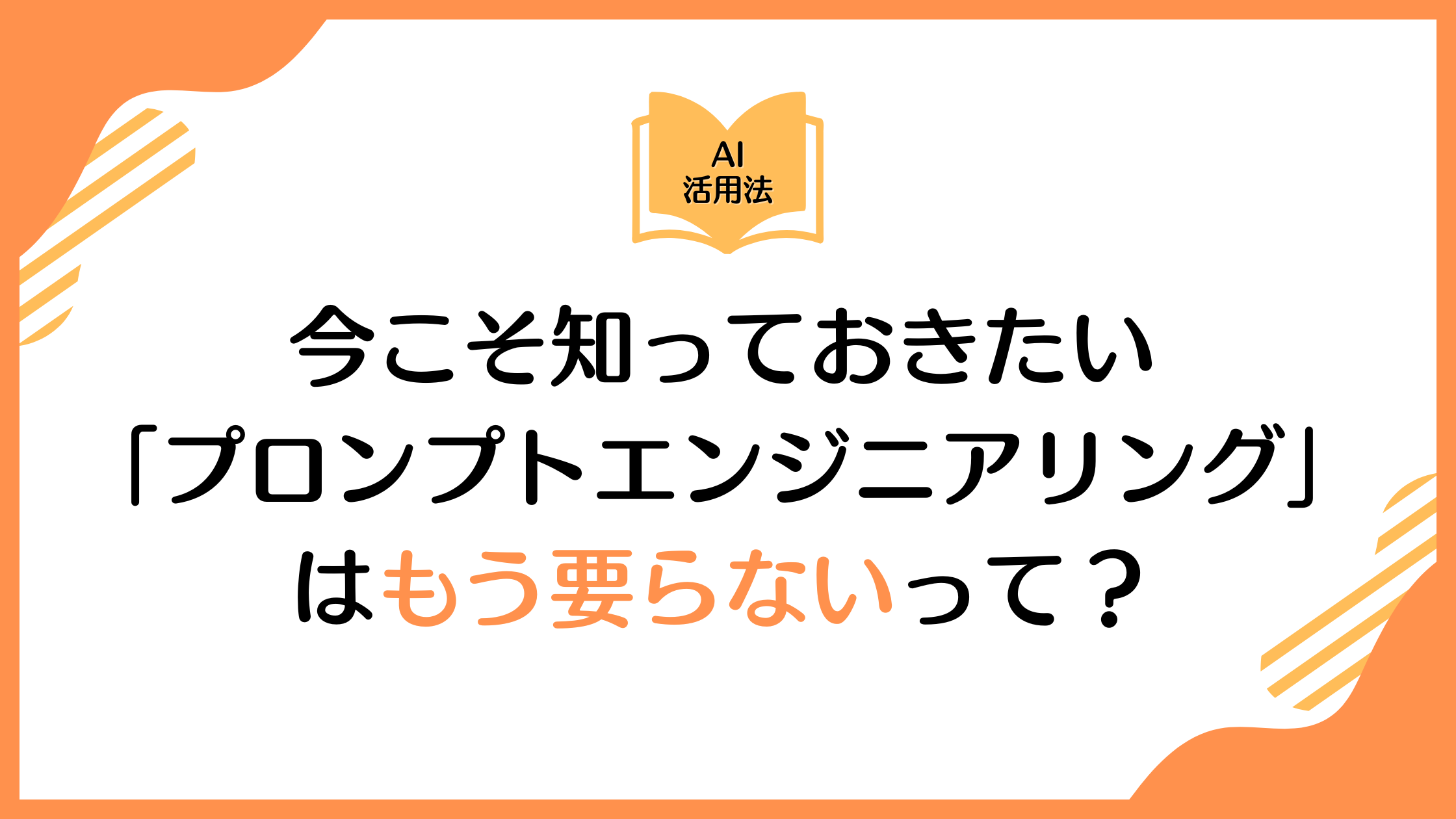 「プロンプトエンジニアリング」はもう要らないって？